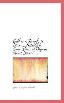 Gold as a Remedy in Disease: Notably in Some Forms of Organic Heart Disease ...