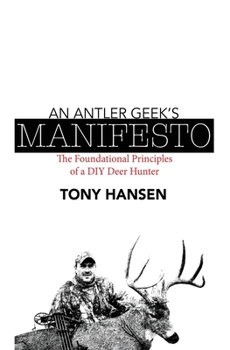 Paperback An Antler Geek's Manifesto: The Foundational Principles of a DIY Deer Hunter Book