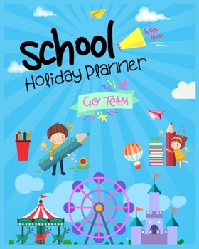 School Holiday Planner: Super Simple Steps to Organize the Holidays - 2020 School Holiday Planner (Guide to Planning and Recording School Holidays) ... with Holidays: Holiday Activities for School