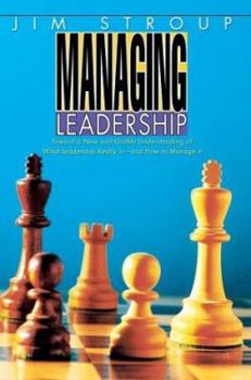 Paperback Managing Leadership: Toward a New and Usable Understanding of What Leadership Really Is--And How to Manage It Book