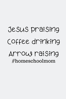 Paperback Jesus praising Coffee drinking Arrow raising: #homeschoolmom Book