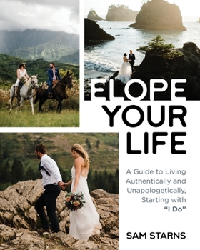 Paperback Elope Your Life: A Guide to Living Authentically and Unapologetically, Starting With "I Do" Book