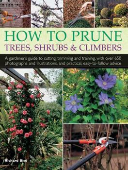 Hardcover How to Prune Trees, Shrubs & Climbers: A Gardener's Guide to Cutting, Trimming and Training, with Over 650 Photographs and Illustrations, and Practica Book