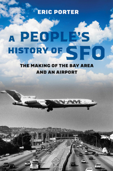 Paperback A People's History of Sfo: The Making of the Bay Area and an Airport Book