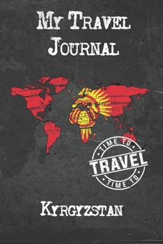 My Travel Journal Kyrgyzstan: 6x9 Travel Notebook or Diary with prompts, Checklists and Bucketlists perfect gift for your Trip to Kyrgyzstan for every Traveler
