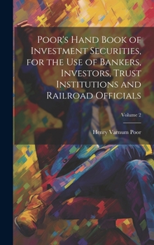 Hardcover Poor's Hand Book of Investment Securities, for the Use of Bankers, Investors, Trust Institutions and Railroad Officials; Volume 2 Book