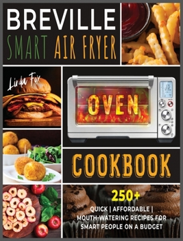 Hardcover Breville Smart Air Fryer Oven Cookbook: 250+ Quick Affordable Mouth-watering Recipes for Smart People on a Budget Book