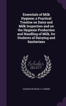 Hardcover Essentials of Milk Hygiene; a Practical Treatise on Dairy and Milk Inspection and on the Hygienic Production and Handling of Milk, for Students of Dai Book