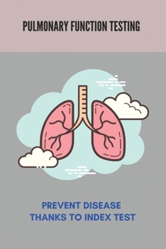 Pulmonary Function Testing: Prevent Disease Thanks To Index Test: Lungs Diseases List