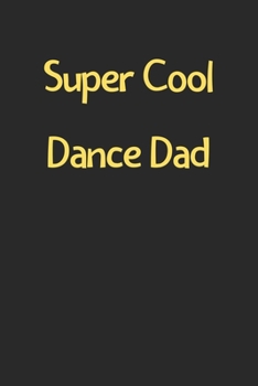 Paperback Super Cool Dance Dad: Lined Journal, 120 Pages, 6 x 9, Funny Dance Gift Idea, Black Matte Finish (Super Cool Dance Dad Journal) Book