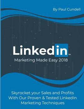 Paperback Linkedin Marketing Made Easy 2018: Skyrocket Your Sales and Profits with Our Proven & Tested Linkedin Marketing Techniques Book