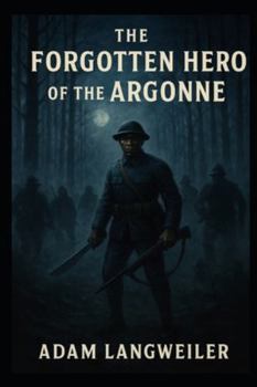 THE NIGHT DEATH CAME TO THE ARGONNE: The True Story of Sergeant Henry Johnson—America's Most Heroic Soldier, and Its Most Forgotten