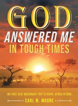 God Answered Me in Tough Times: My First Deaf Missionary Trip to Kenya, Africa in 2006