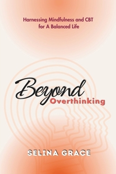 Paperback Beyond Overthinking: Harnessing Mindfulness and CBT for a Balanced Life Book