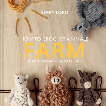 Hardcover How to Crochet Animals: Farm: 25 Mini Menagerie Patterns Volume 7 Book