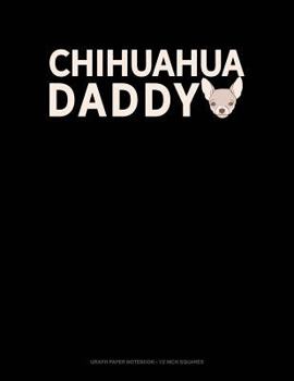 Paperback Chihuahua Daddy: Graph Paper Notebook - 1/2 Inch Squares Book