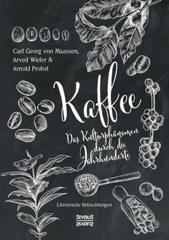 Kaffee. Das Kulturphänomen durch die Jahrhunderte: Literarische Betrachtungen