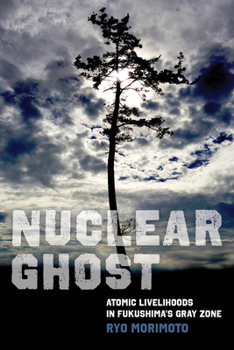 Hardcover Nuclear Ghost: Atomic Livelihoods in Fukushima's Gray Zone Volume 56 Book