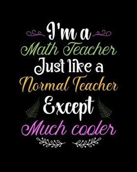 I'm a Math Teacher Just Like a Normal Teacher Except Much Cooler: Teacher & Students Graph Paper, Graph Paper Composition Notebook, Quad Ruled, Quad ... for students and teachers, Gift for Teachers