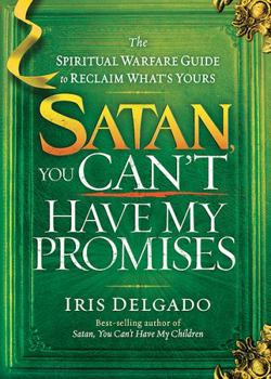 Paperback Satan, You Can't Have My Promises: The Spiritual Warfare Guide to Reclaim What's Yours Book