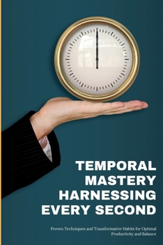 Paperback Temporal Mastery: Proven Techniques and Transformative Habits for Optimal Productivity and Balance Book