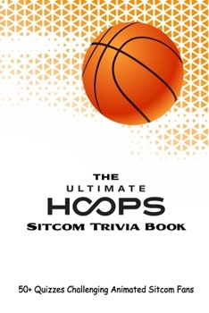 Paperback The Ultimate Hoops Sitcom Trivia Book: 50+ Quizzes Challenging Animated Sitcom Fans Book