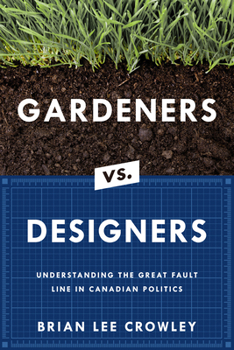 Paperback Gardeners vs. Designers: Understanding the Great Fault Line in Canadian Politics Book