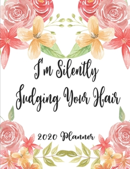 I'm Silently Judging Your Hair 2020 Planner: 8.5 x 11 - Weekly Appointment Planner Scheduler Organizer for Hair Stylists Dressers Salon Beauticians