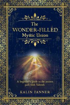 Paperback The Wonder-Filled Mystic Union: A Beginner’s Guide to the Ancient Path with Yahweh Book