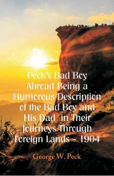 Paperback Peck's Bad Boy Abroad Being a Humorous Description of the Bad Boy and His Dad in Their Journeys Through Foreign Lands - 1904 Book