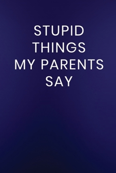 Paperback Stupid Things My Parents Say: Journal Notebook 100 Lined Pages Book