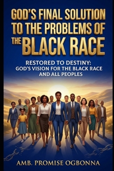 God’s Final Solution To The Problems Of The Black Race: GOD’S FINAL WORD FOR THE LIBERATION AND RESTORATION  OF THE “BLACK-RACE” AND ALL COLOURED RACES!