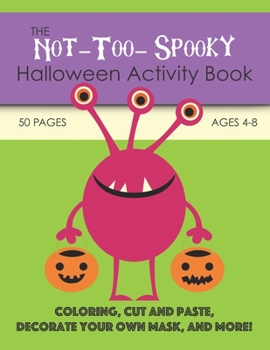 Paperback The Not-Too-Spooky Halloween Activity Book: For Kids Ages 4-8: Coloring, Cut and Paste, Decorate Your Own Mask, and More! Book