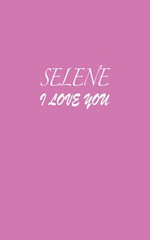 Paperback Selene: I LOVE YOU Selene Notebook Emotional valentine's gift: Lined Notebook / Journal Gift, 100 Pages, 5x8, Soft Cover, Matt Book