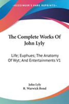 Paperback The Complete Works Of John Lyly: Life; Euphues; The Anatomy Of Wyt; And Entertainments V1 Book