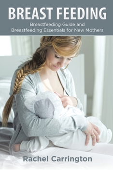 Paperback Breast Feeding: Breastfeeding Guide and Breastfeeding Essentials for New Mothers Book