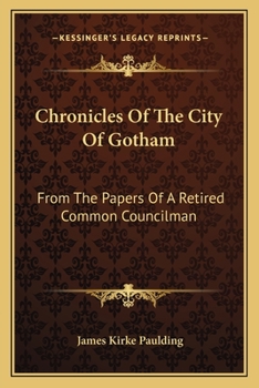 Chronicles Of The City Of Gotham: From The Papers Of A Retired Common Councilman