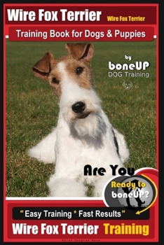 Paperback Wire fox Terrier, Wire Fox Terrier Training Book for Dogs & Puppies By BoneUP DOG: Are You Ready to Bone Up? Easy Training * Fast Results Wire fox Ter Book