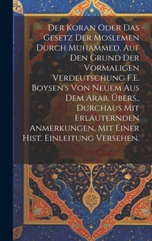 Hardcover Der Koran oder das Gesetz der Moslemen durch Muhammed, auf den Grund der vormaligen Verdeutschung F.E. Boysen's von neuem aus dem Arab. Übers., durcha [German] Book