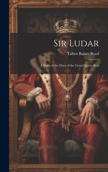 Hardcover Sir Ludar: A Story of the Days of the Great Queen Bess Book