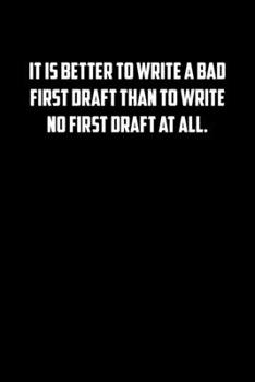 Paperback It Is Better to Write a Bad First Draft Than to Write No First Draft at All.: 6x9 Journal sarcastic inspirational notebook xmas gift presents for unde Book