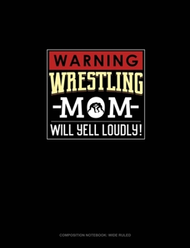 Paperback Warning! Wrestling Mom Will Yell Loudly!: Composition Notebook: Wide Ruled Book