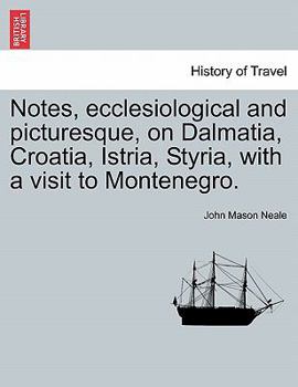 Notes, Ecclesiological and Picturesque, on Dalmatia, Croatia, Istria, Styria
