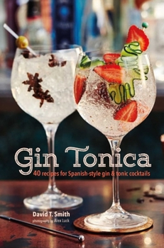 Hardcover Gin Tonica: 40 Recipes for Spanish-Style Gin and Tonic Cocktails Book