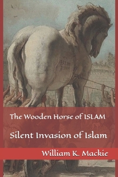 The Wooden Horse of Islam: Silent Invasion of Islam
