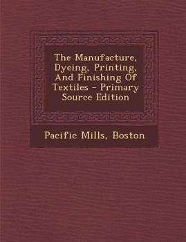 Paperback The Manufacture, Dyeing, Printing, and Finishing of Textiles Book