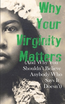 Paperback Why Your Virginity Matters: (And Why You Shouldn't Believe Anybody Who Says It Doesn't) Book