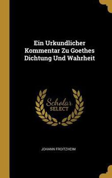 Hardcover Ein Urkundlicher Kommentar Zu Goethes Dichtung Und Wahrheit [German] Book