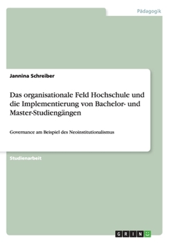 Paperback Das organisationale Feld Hochschule und die Implementierung von Bachelor- und Master-Studiengängen: Governance am Beispiel des Neoinstitutionalismus [German] Book