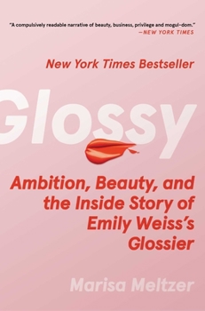 Hardcover Glossy: Ambition, Beauty, and the Inside Story of Emily Weiss's Glossier Book